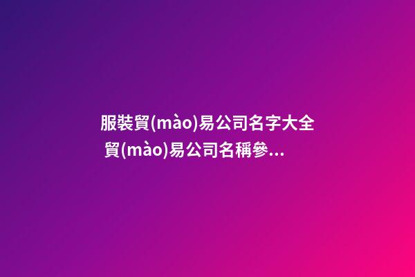 服裝貿(mào)易公司名字大全 貿(mào)易公司名稱參考-第1張-公司起名-玄機(jī)派